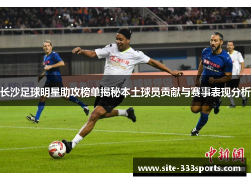 长沙足球明星助攻榜单揭秘本土球员贡献与赛事表现分析