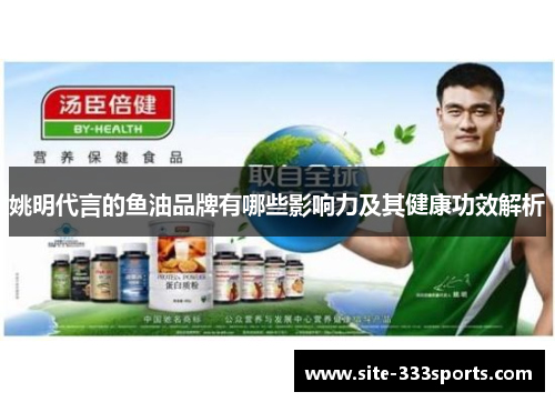 姚明代言的鱼油品牌有哪些影响力及其健康功效解析