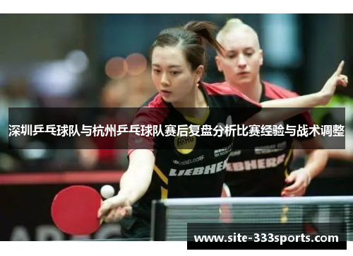 深圳乒乓球队与杭州乒乓球队赛后复盘分析比赛经验与战术调整