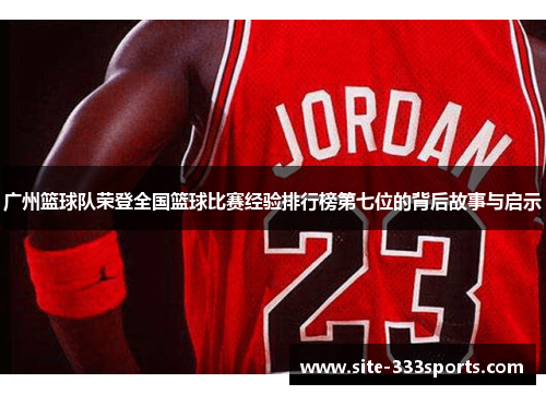 广州篮球队荣登全国篮球比赛经验排行榜第七位的背后故事与启示